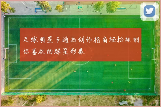 足球明星卡通画创作指南轻松绘制你喜欢的球星形象