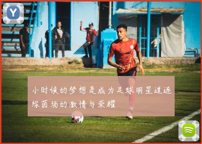 小时候的梦想是成为足球明星追逐绿茵场的激情与荣耀