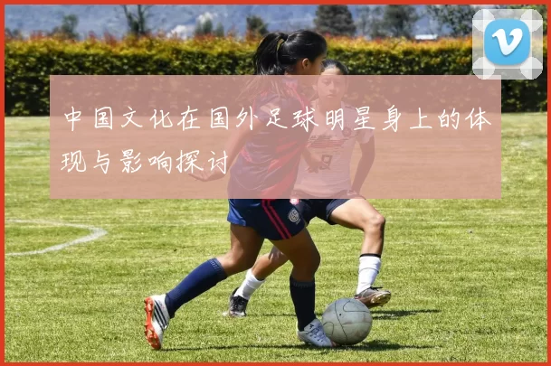 中国文化在国外足球明星身上的体现与影响探讨