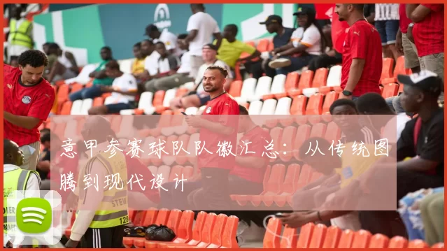 意甲参赛球队队徽汇总：从传统图腾到现代设计