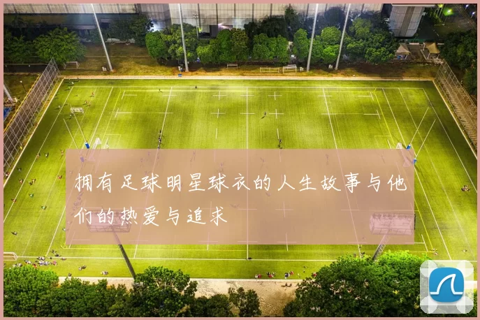 拥有足球明星球衣的人生故事与他们的热爱与追求