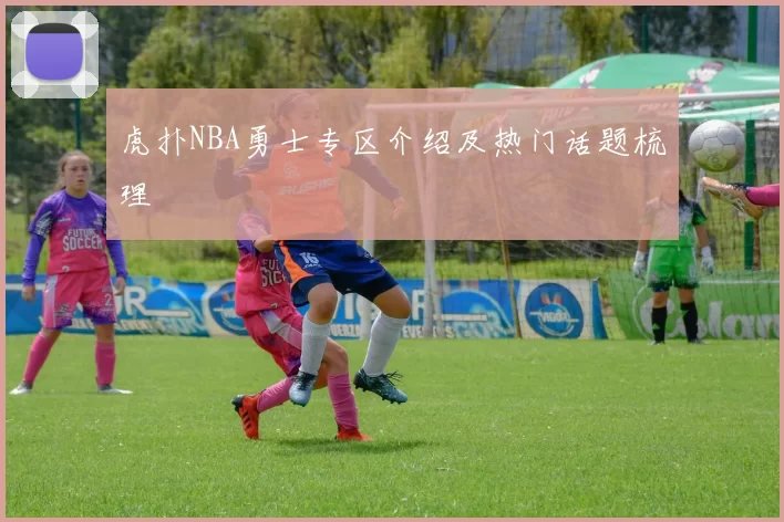 虎扑NBA勇士专区介绍及热门话题梳理