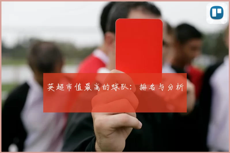 英超市值最高的球队：排名与分析
