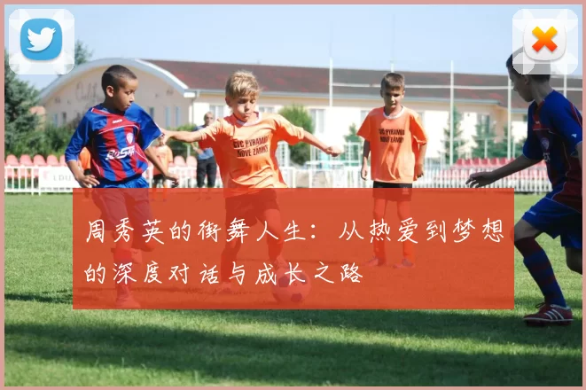 周秀英的街舞人生：从热爱到梦想的深度对话与成长之路